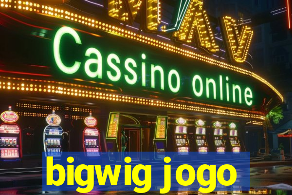 bigwig jogo